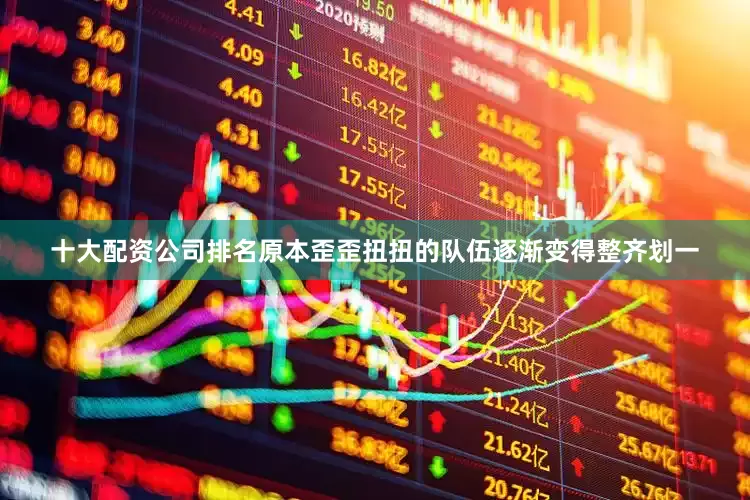 十大配资公司排名原本歪歪扭扭的队伍逐渐变得整齐划一