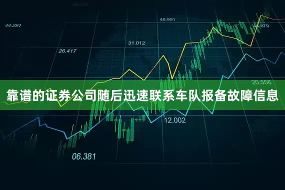 靠谱的证券公司随后迅速联系车队报备故障信息